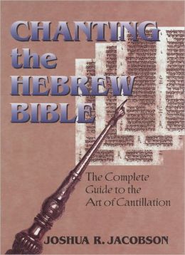 Chanting the Hebrew Bible (Complete Edition): The Complete Guide to the Art of Cantillation