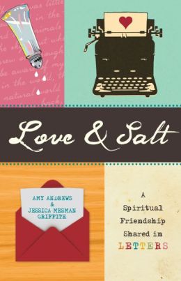 Love & Salt: A Spiritual Friendship Shared in Letters by Jessica
