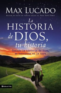 La Historia de Dios, tu historia: Cuando la historia de Dios, se convierte en la tuya (Spanish Edition) Max Lucado