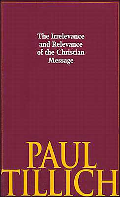 The Irrelevance and Relevance of the Christian Message Paul Tillich and Durwood Foster
