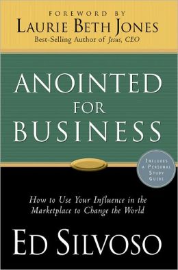 Anointed for Business - How to use your influence in the marketplace to change the world Ed Silvoso and Laurie Beth Jones