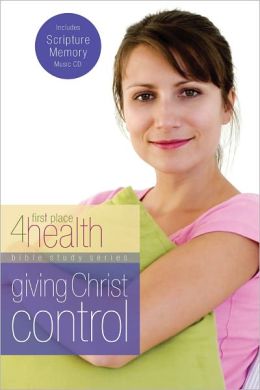 Giving Christ Control (First Place 4 Health Bible Study Series) First Place 4 Health