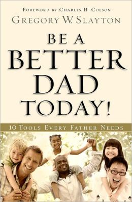 Be a Better Dad Today: 10 Tools Every Father Needs