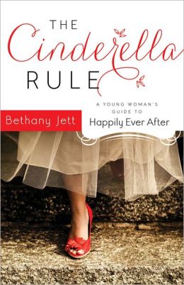 The Cinderella Rule: A Young Woman's Guide to Happily Ever After Bethany Jett