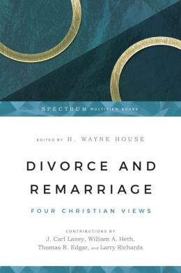 Divorce And Remarriage: Four Christian Views By H. Wayne House 