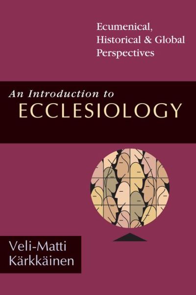 An Introduction to Ecclesiology: Ecumenical, Historical & Global Perspectives