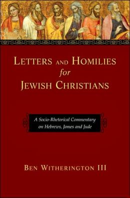 Letters and Homilies for Jewish Christians: A Socio-Rhetorical Commentary on Hebrews, James and Jude
