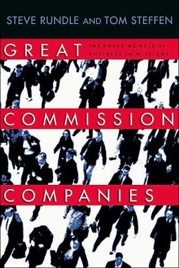 Great Commission Companies: The Emerging Role of Business in Missions Steve Rundle and Tom Steffen