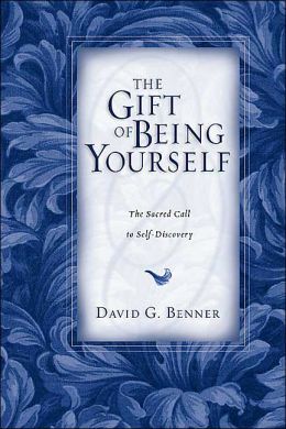 The Gift of Being Yourself: The Sacred Call to Self-Discovery David G. Benner and M. Basil Pennington