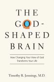 Book Cover Image. Title: The God-Shaped Brain:  How Changing Your View of God Transforms Your Life, Author: Timothy R. Jennings