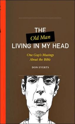 The Old Man Living in My Head: One Guy's Musings About the Bible (One Guy's Head) Don Everts