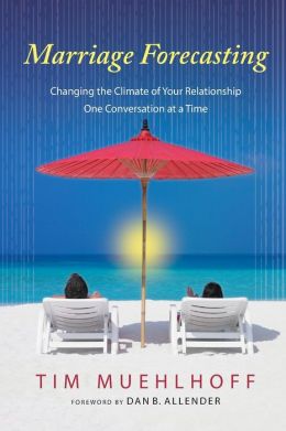 Marriage Forecasting: Changing the Climate of Your Relationship One Conversation at a Time Tim Muehlhoff and Dan B. Allender