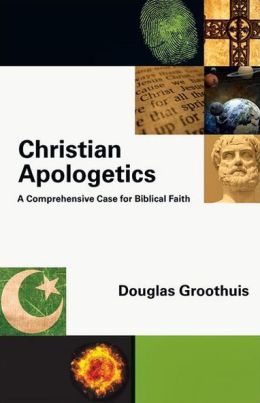 Christian Apologetics: A Comprehensive Case for Biblical Faith Douglas Groothuis