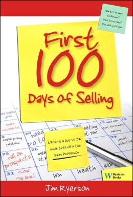 First 100 Days of Selling: A Practical Day Day Guide to Excel in the Sales Profession