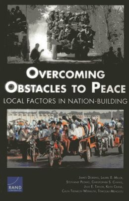 Overcoming Obstacles to Peace: Local Factors in Natin-Building James Dobbins, Laurel E. Miller, Stephanie Pezard and Christopher S. Chivvis