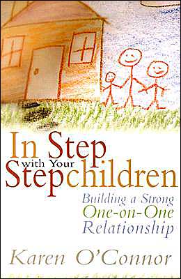 In Step with Your Stepchildren: Building a Strong One-on-One Relationship Karen O'Connor