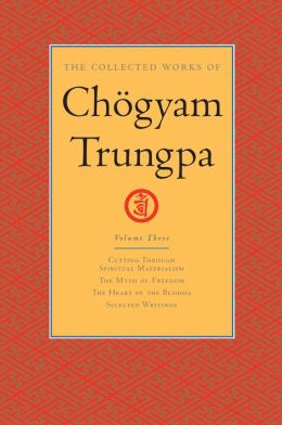 The Collected Works of Chogyam Trungpa: Cutting through Spiritual Materialism; The Myth of Freedom; The Heart of the Buddha; Selected Writings