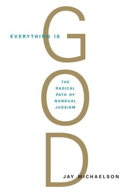 Everything Is God: The Radical Path of Nondual Judaism