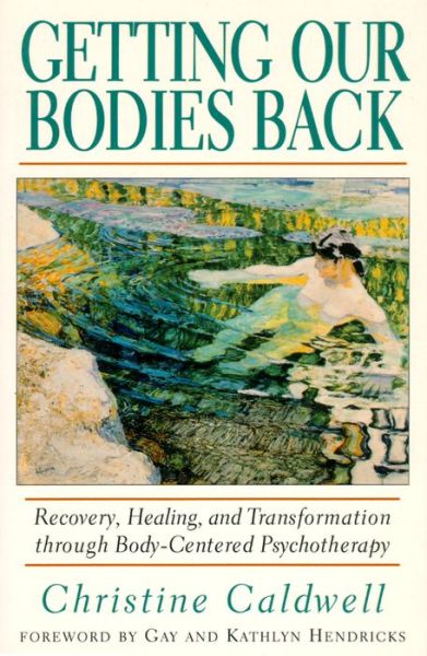Getting Our Bodies Back: Recovery, Healing, and Transformation through Body-Centered Psychotherapy