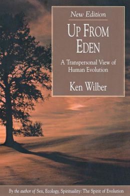 Up from Eden: A Transpersonal View of Human Evolution Ken Wilber