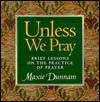 Unless We Pray: Brief Lessons on the Practice of Prayer