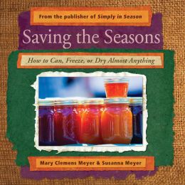Saving the Seasons: How to Can, Freeze, or Dry Almost Anything Mary Clemens Meyer and Susanna Meyer