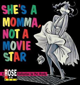 She's a Momma, Not a Movie Star: A Rose is Rose Collection Pat Brady