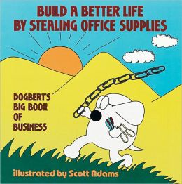 Build a Better Life by Stealing Office Supplies: Dogbert's Big Book of Business