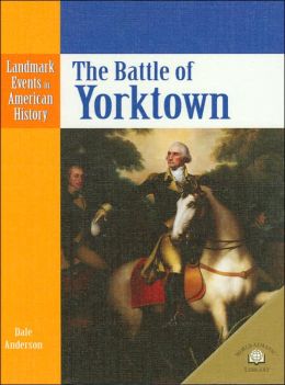 The Battle of Yorktown (Landmark Events in American History) Dale Anderson