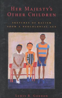 Her Majesty's Other Children: Philosophical Sketches of Racism from a Neocolonial Age