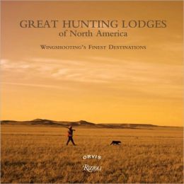 Great Hunting Lodges of North America: Wingshooting's Finest Destinations Paul Fersen