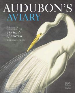Audubon's Aviary: The Original Watercolors for The Birds of America Roberta Olson, The New-York Historical Society and Marjorie Shelley