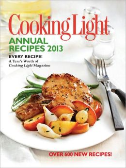 Cooking Light Annual Recipes 2013: Every Recipe...A Year's Worth of Cooking Light Magazine