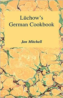 Luchow's German Cookbook: The Story and the Favorite Dishes of America's Most Famous German Restaurant Jan Mitchell and Ludwig Bemelmans