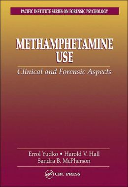 Methamphetamine Use: Clinical and Forensic Aspects, Errol Yudko, Harold V. Hall, Sandra B. Mcpherson