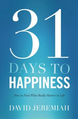 31 Days To Happiness: How to Find What Really Matters in Life David, Dr. Jeremiah