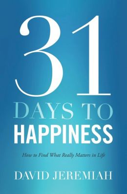 31 Days To Happiness: How to Find What Really Matters in Life David, Dr. Jeremiah