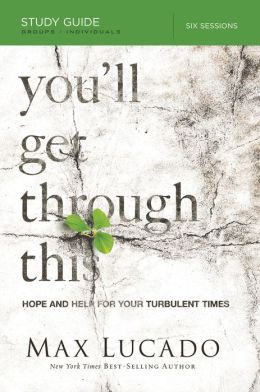 You'll Get Through This Study Guide: Hope and Help for Your Turbulent Times Max Lucado