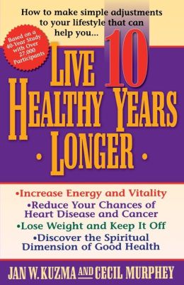 Live 10 Healthy Years Longer Jan Kuzma and Cecil Murphey