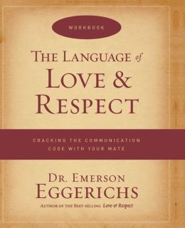 The Language of Love and Respect Workbook: Cracking the Communication Code with Your Mate Emerson Eggerichs