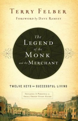 The Legend of the Monk and the Merchant: Twelve Keys to Successful Living Terry Felber and Dave Ramsey