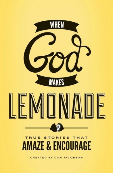 When God Makes Lemonade : True Stories That Amaze and Encourage