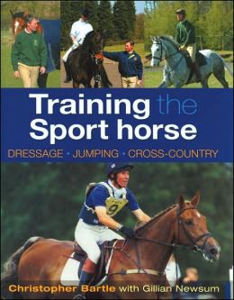 Training the Sport Horse Chris Bartle, Christopher Bartle and Gillian Newsum
