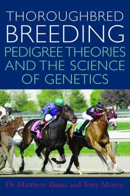 Thoroughbred Breeding: Pedigree Theories and the Science of Genetics Tony Morris and Dr. Matthew Binns