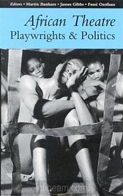 African Theatre: Playwrights and Politics