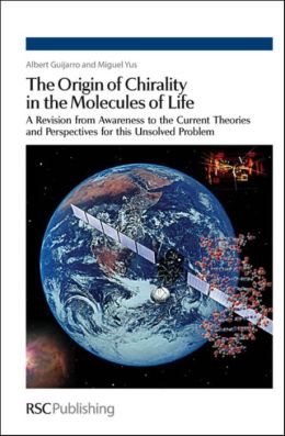The Origin of Chirality in the Molecules of Life: A Revision from Awareness to the Current Theories and Perspectives of this Unsolved Problem Albert Guijarro and Miguel Yus