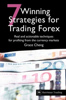 7 Winning Strategies For Trading Forex: Real and actionable techniques for profiting from the currency markets Grace Cheng