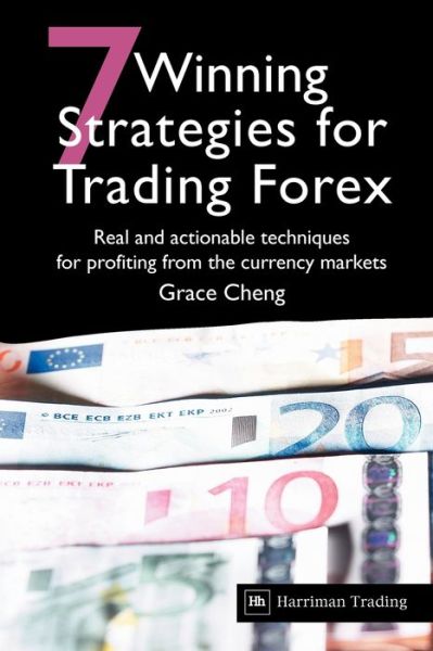 7 Winning Strategies For Trading Forex: Real and actionable techniques for profiting from the currency markets