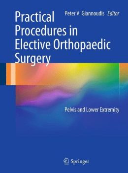 Practical Procedures in Elective Orthopaedic Surgery: Pelvis and Lower Extremity Peter V. Giannoudis