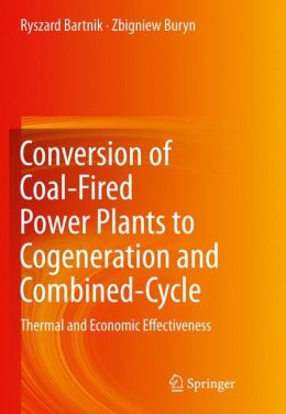 Conversion of Coal-Fired Power Plants to Cogeneration and Combined-Cycle: Thermal and Economic Effectiveness Ryszard Bartnik and Zbigniew Buryn